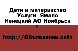 Дети и материнство Услуги. Ямало-Ненецкий АО,Ноябрьск г.